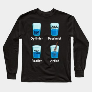 Optimist Pessimist Artist Glass Half Full or Half Empty Long Sleeve T-Shirt